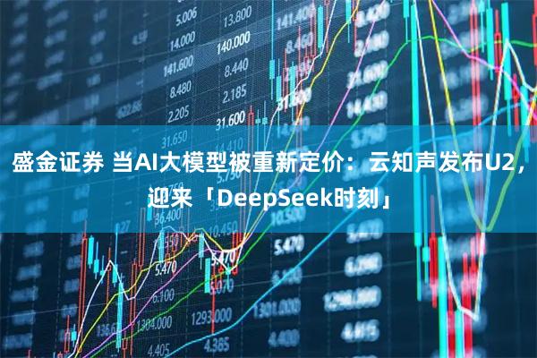 盛金证券 当AI大模型被重新定价：云知声发布U2，迎来「DeepSeek时刻」