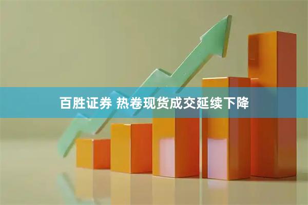 百胜证券 热卷现货成交延续下降